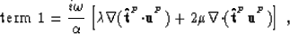 \begin{displaymath}
\mbox{term 1} = \frac{i\omega}{\alpha}\left[ \lambda\nabla({...
 ...abla{\bf \cdot}({\bf \hat{t}}^{^{P}}{\bf u}^{^{P}}) \right] \;,\end{displaymath}