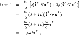 \begin{eqnarray}
\mbox{term 1} & = & \frac{i\omega}{\alpha}\left[ \lambda({\bf \...
 ...a}{\bf u}^{^{P}}\nonumber \\  & = & -\rho\omega^2{\bf u}^{^{P}}\;,\end{eqnarray}