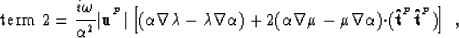 \begin{displaymath}
\mbox{term 2} = \frac{i\omega}{\alpha^2}\vert{\bf u}^{^{P}}\...
 ...bf \cdot}({\bf \hat{t}}^{^{P}}{\bf \hat{t}}^{^{P}}) \right] \;,\end{displaymath}