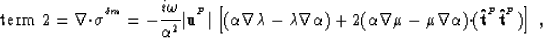 \begin{displaymath}
\mbox{term 2} = \nabla{\bf \cdot}{\mbox{$\boldmath\sigma$}}^...
 ... \cdot}({\bf \hat{t}}^{^{P}}{\bf \hat{t}}^{^{P}}) \right] 
 \;,\end{displaymath}