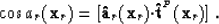 \begin{displaymath}
\cos a_r({\bf x}_r) = [{\bf \hat{a}}_r({\bf x}_r){\bf \cdot}{\bf \hat{t}}^{^{P}}({\bf x}_r)] \;.\end{displaymath}