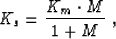 \begin{displaymath}
K_s = \frac{K_m \cdot M}{1 + M} \;,\end{displaymath}