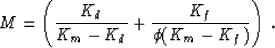 \begin{displaymath}
M = \left( \frac{K_d}{K_m-K_d} + \frac{K_f}{\phi (K_m-K_f)}\right) 
 \;.\end{displaymath}