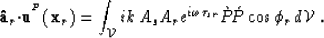 \begin{displaymath}
{\bf \hat{a}}_r{\bf \cdot}{\bf u}^{^{P}}({\bf x}_r) = \int_{...
 ...\omega\tau_{sr}}
 \grave{P}\!\acute{P}\cos\phi_r \,d{\cal V}\;.\end{displaymath}