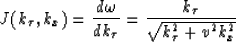 \begin{displaymath}
J(k_{\tau},k_x)={{d\omega} \over {dk_{\tau}}} = {{k_{\tau}} \over 
{\sqrt{k_{\tau}^2+v^2k_x^2}}}\end{displaymath}