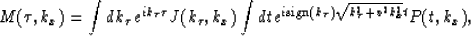 \begin{displaymath}
M(\tau,k_x)=\int dk_{\tau} e^{i k_{\tau} \tau} J(k_{\tau},k_...
 ...i{\rm sign}(k_{\tau})\sqrt{k_{\tau}^2 + v^2 k_x^2}t } P(t,k_x),\end{displaymath}