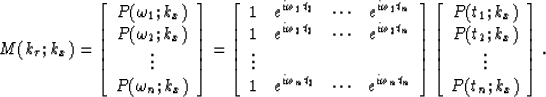 \begin{displaymath}
M(k_{\tau};k_x)=
\left[
 \begin{array}
{c}
 P(\omega_1;k_x) ...
 ...\  P(t_2;k_x) \\  \vdots \\  P(t_n;k_x) \\  \end{array}\right].\end{displaymath}