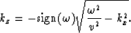 \begin{displaymath}
k_z = -{\rm sign} (\omega) \sqrt{{\omega^2 \over v^2}- k_x^2}.\end{displaymath}