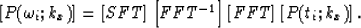 \begin{displaymath}
\left[ P(\omega_i;k_x) \right ] =
\left[ SFT \right] 
\left[ FFT^{-1} \right] \left[ FFT \right]
\left[ P(t_i;k_x) \right].\end{displaymath}