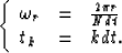 \begin{displaymath}
\left \{
\begin{array}
{lcl}
\omega_r & = &{{2\pi r} \over {N dt}}
\\ t_k & = & k dt.\end{array}\right .\end{displaymath}