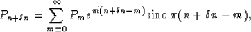 \begin{displaymath}
P_{n+\delta n} = {\sum_{m=0}^{\infty} P_m 
e^{\pi i (n+\delta n -m)}
{{\rm sinc} \; \pi(n+\delta n -m)}},\end{displaymath}