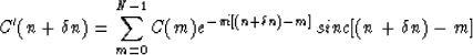 \begin{displaymath}
C'(n+\delta n) = \sum_{m=0}^{N-1} C(m) e^{-\pi i[(n+\delta n) - m]} sinc[(n +
\delta n) - m]\end{displaymath}