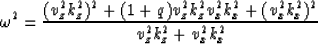 \begin{displaymath}
\omega^2 = {{(v_z^2 k_z^2)^2+(1+q)v_z^2 k_z^2 v_x^2 k_x^2 + (v_x^2 k_x^2)^2}
\over{v_z^2 k_z^2 + v_x^2 k_x^2}}\end{displaymath}