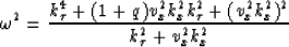 \begin{displaymath}
\omega^2 = {{k_\tau^4 + (1+q)v_x^2 k_x^2 k_\tau^2 + (v_x^2 k_x^2)^2}
\over {k_\tau^2 + v_x^2 k_x^2}}\end{displaymath}