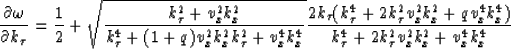 \begin{displaymath}
{\partial \omega \over \partial k_\tau} = {1\over 2}+\sqrt{{...
 ...x^4 k_x^4)}\over{k_\tau^4+2 k_\tau^2 v_x^2 k_x^2
+v_x^4 k_x^4}}\end{displaymath}