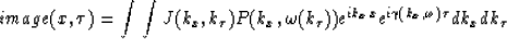 \begin{displaymath}
image(x,\tau) = \int \int J(k_x,k_\tau) P(k_x,\omega(k_\tau))e^{i k_x x}
e^{i \gamma(k_x,\omega) \tau} dk_x dk_\tau\end{displaymath}