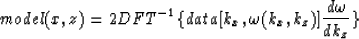 \begin{displaymath}
model(x,z)=2DFT^{-1}\{data[k_x,\omega(k_x,k_z) ] \frac{d\omega}
{dk_z}\}\end{displaymath}