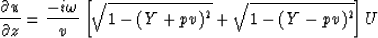 \begin{displaymath}
{\partial u \over \partial z }
= {{-i\omega \over v} \left[\sqrt{1-(Y+pv)^{2}}+\sqrt{1-(Y-pv)^{2}}\right ]U}\end{displaymath}