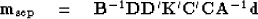 \begin{displaymath}
{\bf m}_{\rm sep} \quad = \quad
{\bf B}^{-1}{\bf DD}' {\bf K}' {\bf C}'{\bf C} {\bf A}^{-1}{\bf d}\end{displaymath}