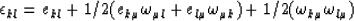 \begin{displaymath}
\epsilon_{kl} = e_{kl} + 1/2 ( e_{k\mu} \omega_{\mu l} + 
 e_{l\mu} \omega_{\mu k} ) 
 + 1/2 ( \omega_{k\mu} \omega_{l\mu} )\end{displaymath}