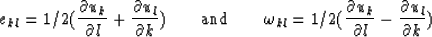 \begin{displaymath}
e_{kl} = 1/2 ( {{\partial u_k} \over{\partial l}} + 
 {{\par...
 ... u_k} \over{\partial l}} -
 {{\partial u_l} \over{\partial k}})\end{displaymath}