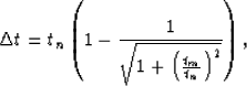 \begin{displaymath}
\Delta t = t_n \left(
 1 - \frac{1}
 {\sqrt{1+\left( \frac{t_m}{t_n} \right) ^2}}
 \right),\end{displaymath}