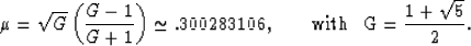 \begin{displaymath}
\mu = \sqrt{G} \left( \frac{G-1}{G+1} \right) \simeq .300283...
 ...m{, \hspace{.3in} with \hspace{.1in}} G = \frac{1+\sqrt{5}}{2}.\end{displaymath}