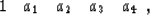 \begin{displaymath}
\begin{array}
{ccccc}
 1 & a_{1} & a_{2} & a_{3} & a_{4} \end{array},\end{displaymath}