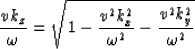 \begin{displaymath}
{v k_z \over \omega}
= {\sqrt{1 - \frac{v^2k_x^2}{\omega^2}
 - \frac{v^2k_y^2}{\omega^2}}}\end{displaymath}