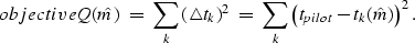 \begin{displaymath}
\EQNLABEL{objective}
Q(\hat m) \; = \;
 \sum_k \left( \trian...
 ...ht)^2 \; = \;
 \sum_k \left( t_{pilot} - t_k(\hat m) \right)^2.\end{displaymath}