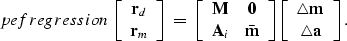 \begin{displaymath}
\EQNLABEL{pefregression}
\left[
\begin{array}
{c}
{\bf r}_d ...
 ...
{c}
{\bf \triangle m} \\ {\bf \triangle a} \end{array}\right].\end{displaymath}