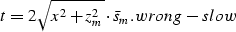 \begin{displaymath}
t = 2\sqrt{x^2+z_m^2}\cdot \bar s_m.
\EQNLABEL{wrong-slow}\end{displaymath}