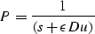 \begin{displaymath}
P = {1\over{(s + \epsilon D u )}}\end{displaymath}