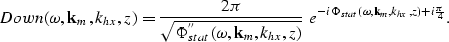 \begin{displaymath}
Down(\omega,{\bf k}_{m},k_{hx},z^{})= \frac{2\pi}{\sqrt{\Phi...
 ...-i\Phi_{stat}(\omega,{\bf k}_{m},k_{hx},{z})} +i{\pi\over{4}}}.\end{displaymath}