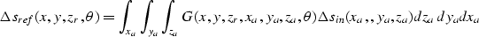 \begin{displaymath}
\Delta s_{ref}(x,y,z_r,\theta) = \int_{x_{a}} \int_{{y_a}} \...
 ...z_r,x_a,y_a,z_a,\theta) \Delta s_{in}(x_a,,y_a,z_a)dz_ady_adx_a\end{displaymath}