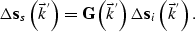 \begin{displaymath}
\Delta {\bf s}_{s}\left( \vec k^{'}\right)= {\bf G} \left( \vec k^{'}\right)\Delta {\bf s}_{i}\left( \vec k^{'}\right).\end{displaymath}