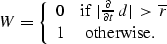 \begin{displaymath}
W = \left\{\begin{array}
{ll}
 0 & \mbox{if $ \vert\frac{\pa...
 ...\overline{r}$} \\  1 & \mbox{ otherwise.}
 \end{array} \right. \end{displaymath}