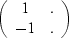 $\left(\begin{array}
{cc}
 1 & . \\  -1 & .
 \end{array}\right)$
