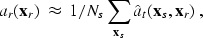 \begin{displaymath}
a_r({\bf x}_r) \;\approx\; 1/N_s \sum_{{\bf x}_s} \hat{a}_t({\bf x}_s,{\bf x}_r) \;,\end{displaymath}