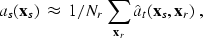 \begin{displaymath}
a_s({\bf x}_s)\; \approx\; 1/N_r \sum_{{\bf x}_r} \hat{a}_t({\bf x}_s,{\bf x}_r) \;,\end{displaymath}