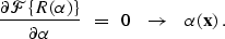 \begin{displaymath}
\frac{ \d {\cal F} \{R(\alpha)\} } {\d\alpha} \;\; = \;\; 0
 \;\;\;\rightarrow \;\;\; \alpha({\bf x}) \;.\end{displaymath}