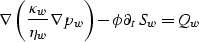 \begin{displaymath}
\nabla\left(\frac{\kappa_w}{\eta_w}\nabla p_w\right) - \phi\partial_tS_w = Q_w\end{displaymath}