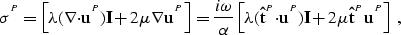 \begin{displaymath}
{\mbox{$\boldmath\sigma$}^{^{P}}}= \left[ \lambda(\nabla{\bf...
 ...{P}}){\bf I}+ 2\mu{\bf \hat{t}}^{^{P}}{\bf u}^{^{P}}\right] \;,\end{displaymath}