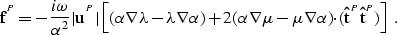 \begin{displaymath}
{\bf f}^{^{P}}= -\frac{i\omega}{\alpha^2}\vert{\bf u}^{^{P}}...
 ...bf \cdot}({\bf \hat{t}}^{^{P}}{\bf \hat{t}}^{^{P}}) \right] \;.\end{displaymath}