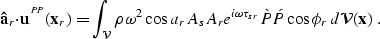 \begin{displaymath}
{\bf \hat{a}}_r{\bf \cdot}{\bf u}^{^{P\!P}}({\bf x}_r) = 
 \...
 ..._{sr}}
 \grave{P}\!\acute{P}\cos\phi_r \,d{\cal V}({\bf x}) \;.\end{displaymath}