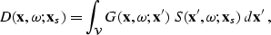 \begin{displaymath}
D({\bf x},\omega;{\bf x}_s) = \int_{{\cal V}} G({\bf x},\omega;{\bf x}') \; S({\bf x}',\omega;{\bf x}_s) \;d{\bf x}' \;,\end{displaymath}