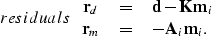 \begin{displaymath}
\EQNLABEL{residuals}
\begin{array}
{ccl}
{\bf r}_d &\; =\; &...
 ...- K m}_i\\ {\bf r}_m &\; =\; & {\bf -A}_i {\bf m}_i.\end{array}\end{displaymath}