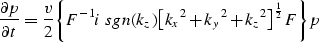 \begin{displaymath}
{\partial p \over \partial t}
= {\frac{v}{2}} {\left \{F^{-1...
 ...}^2 + {k_y}^2 + {k_z}^2}
\right] }^{\frac{1}{2}} F \right \}p }\end{displaymath}