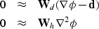 \begin{eqnarray}
0 &\approx & \bold W_d (\bold \nabla \bold \phi - \bold d ) \\  0 &\approx & \bold W_h \nabla^2 \bold \phi\end{eqnarray}