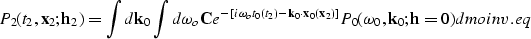 \begin{displaymath}
P_2(t_2,{\bf x}_2;{\bf h}_2)=\int d{\bf k}_0 \int d\omega_o ...
 ...ght]} P_0(\omega_{0},{\bf k}_0;{\bf h}=0) 
\EQNLABEL{dmoinv.eq}\end{displaymath}